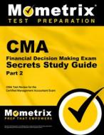 CMA Part 2 - Financial Decision Making Exam Secrets Study Guide: CMA Test Review for the Certified Management Accountant edito da MOMETRIX MEDIA LLC