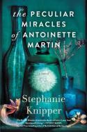 The Peculiar Miracles of Antoinette Martin di Stephanie Knipper edito da Algonquin Books (division of Workman)
