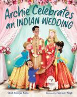 Archie Celebrates An Indian Wedding di Mitali Banerjee Ruths, Parwinder Singh edito da Charlesbridge Publishing,U.S.