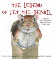 The Legend of Jet the Gerbil: Could Be the Greatest Gerbil Story Ever Told di Michael Keller edito da WISE INK