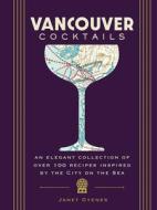 Vancouver Cocktails: An Elegant Collection of Over 100 Recipes Inspired by the City on the Sea di Cider Mill Press edito da CIDER MILL PR