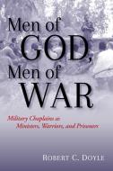 Men of God, Men of War: Military Chaplains as Ministers, Warriors, and Prisoners di Robert C. Doyle edito da U S NAVAL INST PR