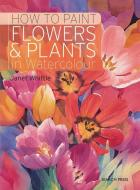 How to Paint Flowers & Plants di Janet Whittle edito da Search Press Ltd