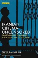 Iranian Cinema Uncensored di Shiva Rahbaran edito da I.B. Tauris & Co. Ltd.