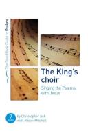 The King's Choir: Singing the Psalms with Jesus: Seven Studies for Groups and Individuals di Christopher Ash, Alison Mitchell edito da GOOD BOOK CO