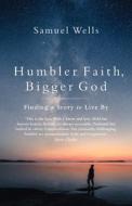 Humbler Faith, Bigger God di Samuel Wells edito da Canterbury Press Norwich