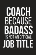 COACH BECAUSE BADASS IS NOT AN di Blank Publishers edito da INDEPENDENTLY PUBLISHED