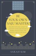 Be Your Own Saju Master: A Primer Of The Four Pi - Decode Your Saju Chart To Unearth Your Subconscious Where Your Future And Destiny Are On di Sarah Kim edito da John Hunt Publishing