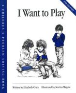 I Want to Play di Elizabeth Crary edito da Parenting Press