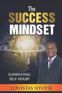 THE SUCCESS MINDSET: ELIMINATING SELF-DO di LOUISTAS NYUYSE edito da LIGHTNING SOURCE UK LTD