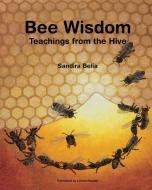 Bee Wisdom - Teachings From The Hive di Sandira Belia edito da Northern Bee Books