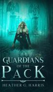 Guardians of the Pack di Heather G. Harris edito da Heather G Harris