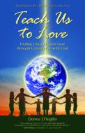 Teach Us to Love: Finding Unconditional Love Through Communion with God di Donna D'Ingillo edito da ORIGIN PR