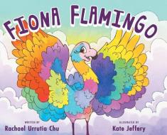 Fiona Flamingo di Rachael Urrutia Chu edito da LIGHTNING SOURCE INC
