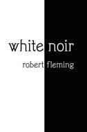 white noir di Robert Fleming edito da LIGHTNING SOURCE INC