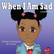 When I Am Sad di E. Moore edito da Mya Kids