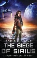 The Siege of Sirius: A Splintered Galaxy Space Fantasy Novel di Eddie R. Hicks edito da Createspace Independent Publishing Platform