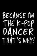 Because I'm the K-Pop Dancer That's Why!: Funny Appreciation Gifts for K-Pop Dancers, 6 X 9 Lined Journal, White Elephant Gifts Under 10 di Dartan Creations edito da Createspace Independent Publishing Platform