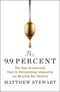 The 9.9 Percent: The New Aristocracy That Is Entrenching Inequality and Warping Our Culture di Matthew Stewart edito da SIMON & SCHUSTER