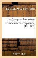 Les Masques d'Or, Roman de Moeurs Contemporaines di Des Essarts-A edito da Hachette Livre - BNF