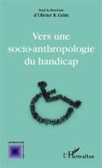 Vers une socio-anthropologie du handicap di Grim Olivier edito da Editions L'Harmattan