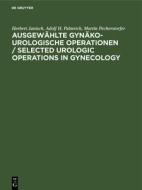 Ausgewählte gynäko-urologische Operationen / Selected Urologic Operations in Gynecology di Herbert Janisch, Adolf H. Palmrich, Martin Pecherstorfer edito da De Gruyter