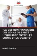 "LA GESTION FINANCIÈRE DES SOINS DE SANTÉ : L'ÉQUILIBRE ENTRE LES COÛTS ET LA QUALITÉ" di Ashish Chandra edito da Editions Notre Savoir