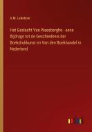 Het Geslacht Van Waesberghe - eene Bijdrage tot de Geschiedenis der Boekdrukkunst en Van den Boekhandel in Nederland di A. M. Ledeboer edito da Outlook Verlag