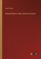 Schopenhauers Leben, Werke und Lehre di Kuno Fischer edito da Outlook Verlag