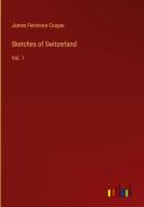 Sketches of Switzerland di James Fenimore Cooper edito da Outlook Verlag