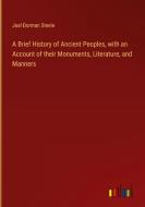 A Brief History of Ancient Peoples, with an Account of their Monuments, Literature, and Manners di Joel Dorman Steele edito da Outlook Verlag