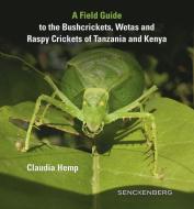 A Field Guide to the Bushcrickets, Wetas and Raspy Crickets of Tanzania and Kenya di Claudia Hemp edito da Schweizerbart Sche Vlgsb.