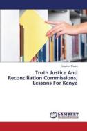 Truth Justice And Reconciliation Commissions; Lessons For Kenya di Stephen Thuku edito da LAP Lambert Academic Publishing
