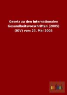 Gesetz zu den Internationalen Gesundheitsvorschriften (2005) (IGV) vom 23. Mai 2005 di Ohne Autor edito da Outlook Verlag