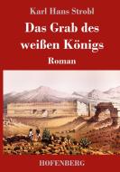 Das Grab des weißen Königs di Karl Hans Strobl edito da Hofenberg