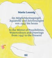 Maria Lassnig: In the Mirror of Possibilities: Watercolors and Drawings from 1947 to the Present edito da Hatje Cantz Publishers