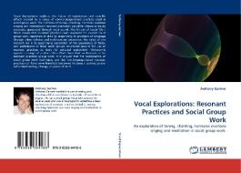 Vocal Explorations: Resonant Practices and Social Group Work di Anthony Gartner edito da LAP Lambert Acad. Publ.