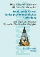 Strukturelle Gewalt In Der Psychoanalytischen Ausbildung di Silke Wiegand-Grefe, Michaela Schuhmacher edito da Psychosozial-verlag