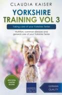 Yorkshire Training Vol 3 - Taking Care Of Your Yorkshire Terrier di Claudia Kaiser edito da Expertengruppe Verlag