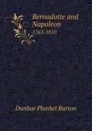 Bernadotte And Napoleon 1763-1810 di Dunbar Plunket Barton edito da Book On Demand Ltd.