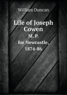 Life Of Joseph Cowen M. P. For Newcastle, 1874-86 di William Duncan edito da Book On Demand Ltd.