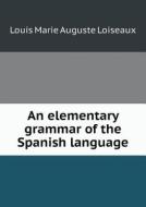 An Elementary Grammar Of The Spanish Language di Louis Marie Auguste Loiseaux edito da Book On Demand Ltd.