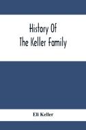 History Of The Keller Family di Eli Keller edito da Alpha Editions