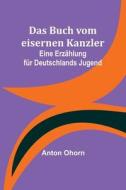Das Buch vom eisernen Kanzler di Anton Ohorn edito da Alpha Editions