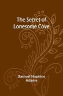 The Secret of Lonesome Cove di Samuel Hopkins Adams edito da Alpha Editions