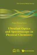 Ultrafast Optics And Spectroscopy In Physical Chemistry di Atanu (Indian Inst Of Science Battacharyya edito da World Scientific Publishing Co Pte Ltd