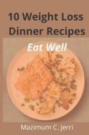 10 Weight Loss Dinner Recipes di C. Jerri Mazimum C. Jerri edito da Independently Published