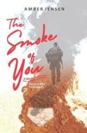 The Smoke of You: A Memoir of Love During & After Deployment di Amber Jensen edito da LIGHTNING SOURCE INC