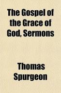The Gospel Of The Grace Of God, Sermons di Thomas Spurgeon edito da General Books Llc