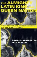 The Almighty Latin King and Queen Nation: Street Politics and the Transformation of a New York City Gang di David C. Brotherton, Luis Barrios edito da COLUMBIA UNIV PR